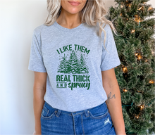 Load image into Gallery viewer, I Like Them Real Thick and Sprucy Tee or Crewneck
